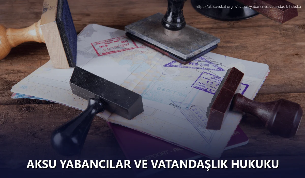 Aksu Yabancılar ve Vatandaşlık Hukuku